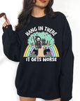 Hang in There, It Gets Worse - Crewneck or Hoodie