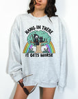 Hang in There, It Gets Worse - Crewneck or Hoodie