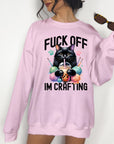 Fuck Off, I'm Crafting - Crewneck or Hoodie