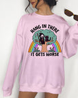 Hang in There, It Gets Worse - Crewneck or Hoodie