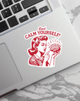 Bitch, Calm Yourself! - Vinyl Water Resistant Sticker, Laptop Sticker, Phone Sticker, Water Bottle Sticker, Cute Decal