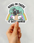 Hang in There, It Gets Worse- Vinyl Water Resistant Sticker, Laptop Sticker, Phone Sticker, Water Bottle Sticker, Cute Decal
