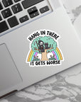 Hang in There, It Gets Worse - Waterproof Vinyl Sticker