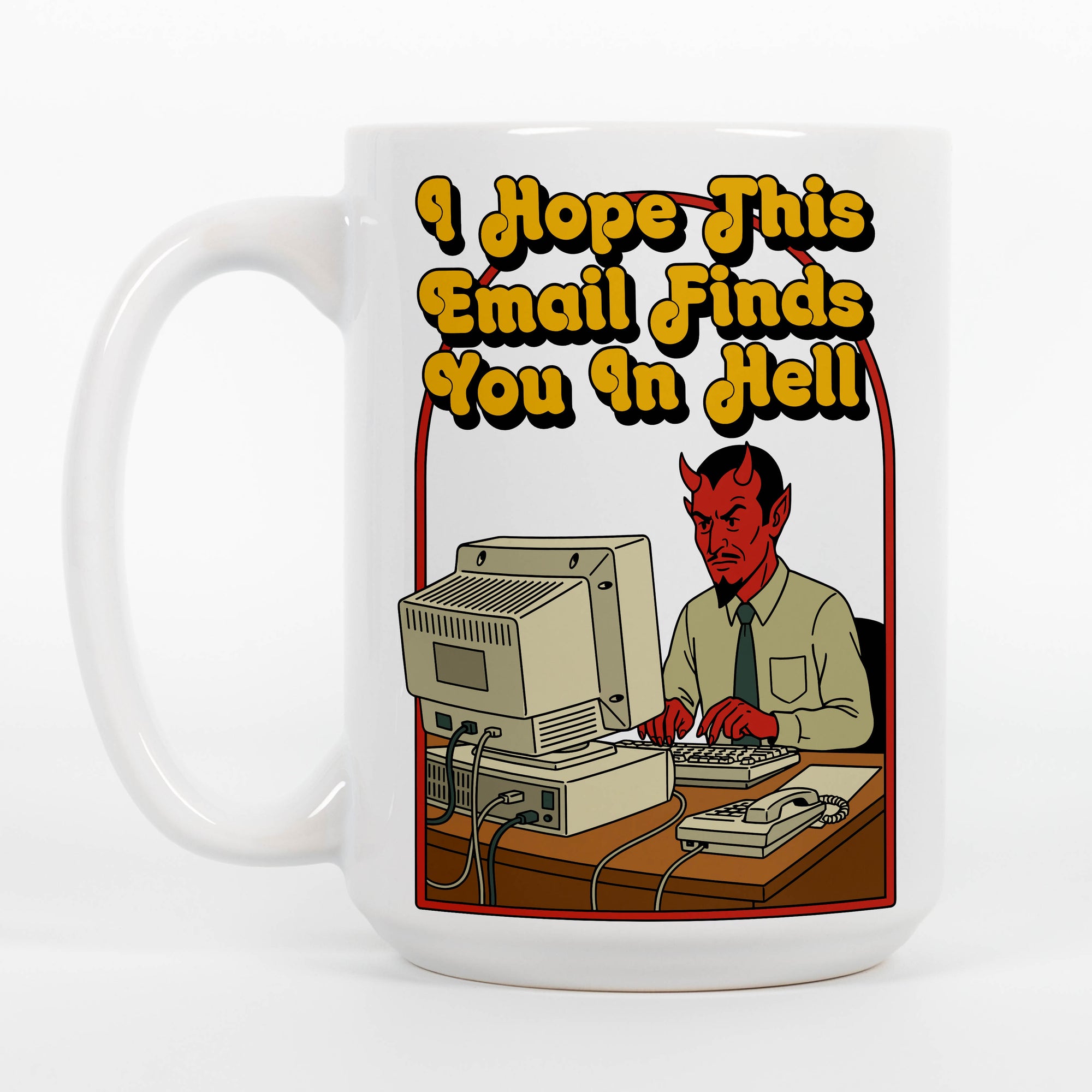 I Hope This Email Finds You in Hell - Ceramic Coffee Mug 11 or 15 oz