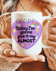 Today I'm Gonna Give it My Almost- Ceramic Coffee Mug 11 or 15oz