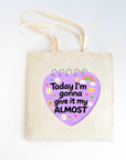 Today I'm Gonna Give it My Almost - Canvas Tote Bag