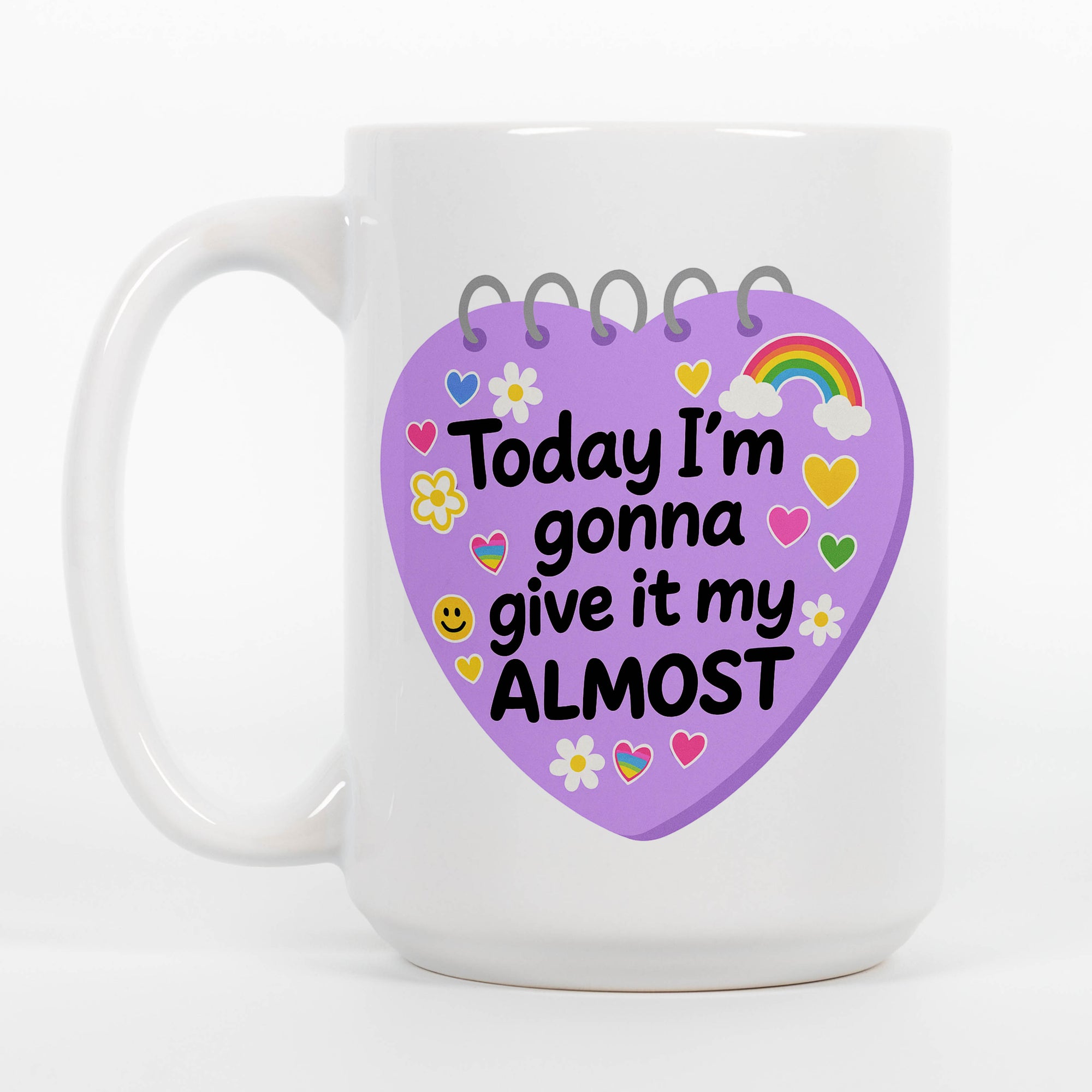 Today I'm Gonna Give it My Almost- Ceramic Coffee Mug 11 or 15oz
