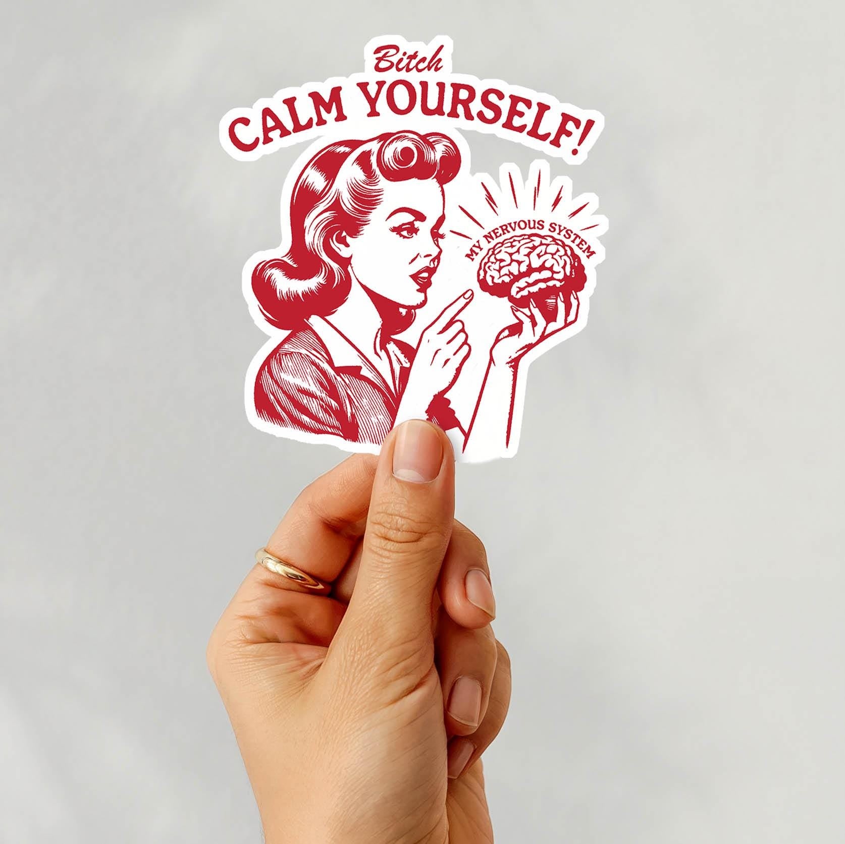 Bitch, Calm Yourself! - Vinyl Water Resistant Sticker, Laptop Sticker, Phone Sticker, Water Bottle Sticker, Cute Decal