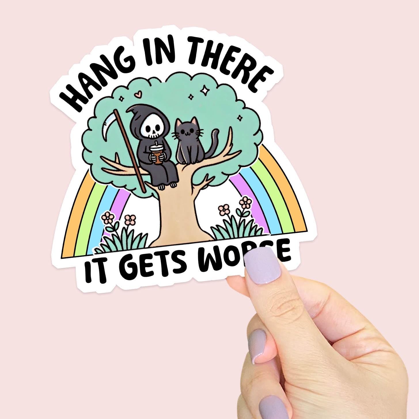 Hang in There, It Gets Worse- Vinyl Water Resistant Sticker, Laptop Sticker, Phone Sticker, Water Bottle Sticker, Cute Decal