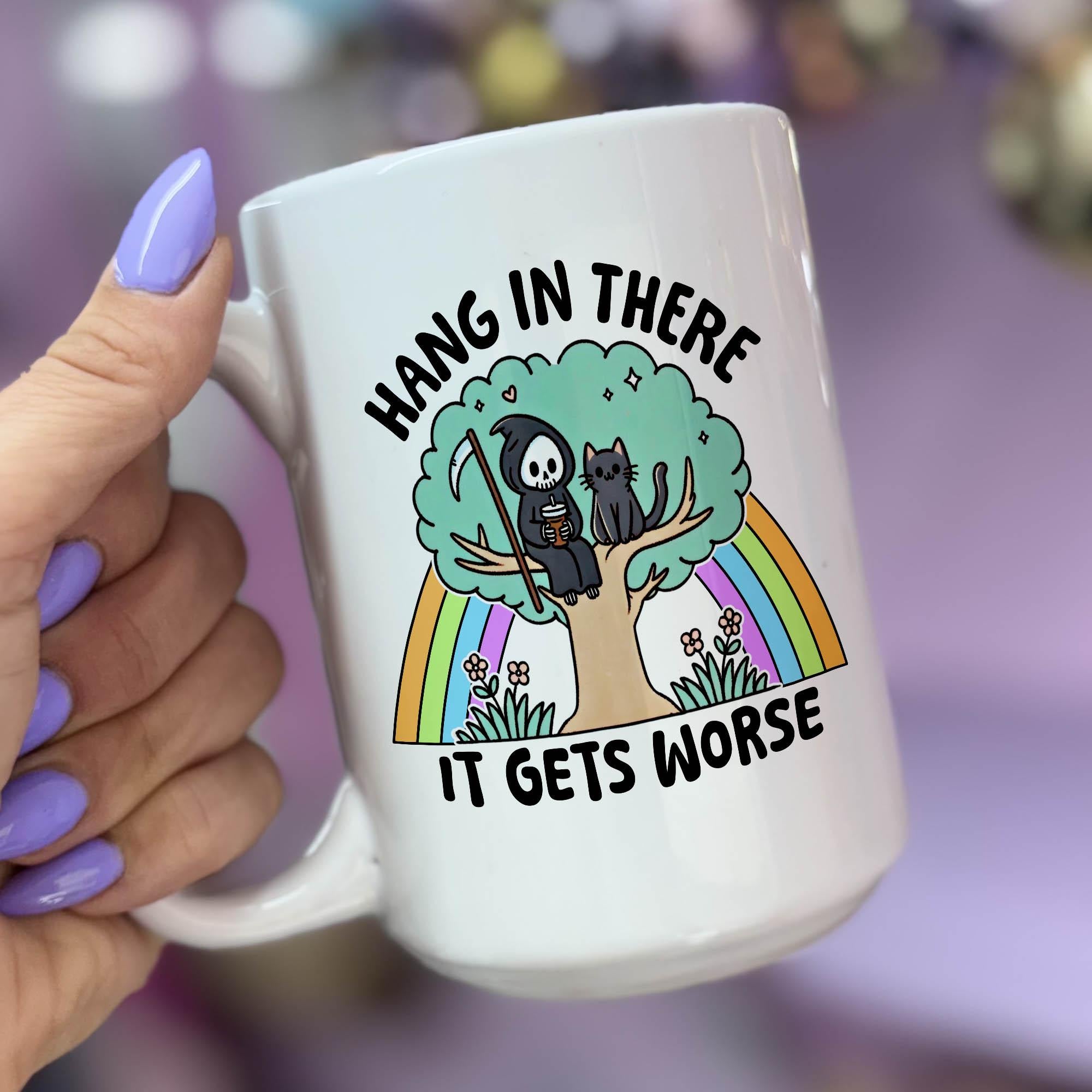 Hang in There, It Gets Worse - Ceramic Coffee Mug 11 or 15 oz, Funny Coffee Mug, Gift under 25, Coworker Gift