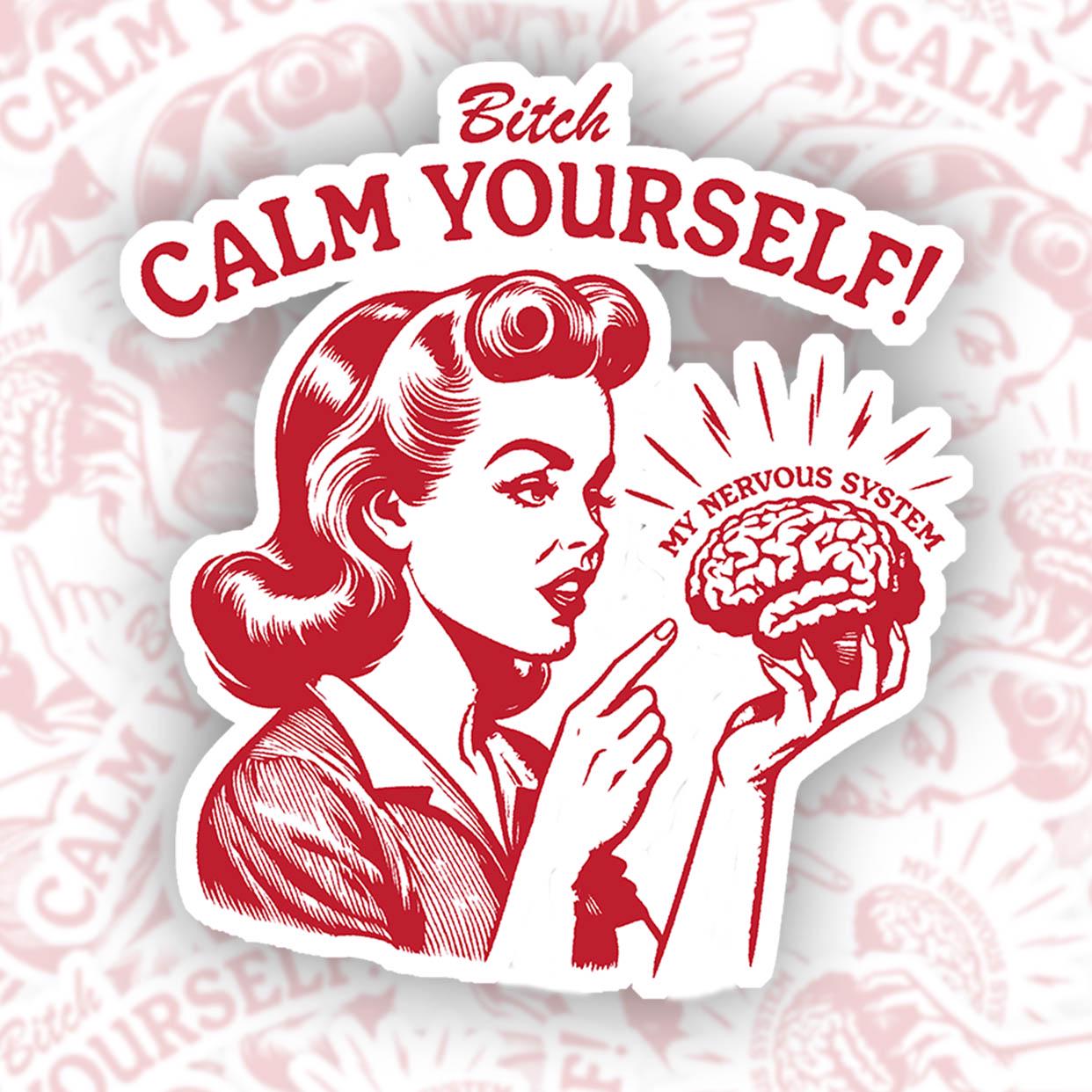 Bitch, Calm Yourself! - Vinyl Water Resistant Sticker, Laptop Sticker, Phone Sticker, Water Bottle Sticker, Cute Decal