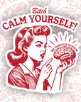 Bitch, Calm Yourself! - Vinyl Water Resistant Sticker, Laptop Sticker, Phone Sticker, Water Bottle Sticker, Cute Decal