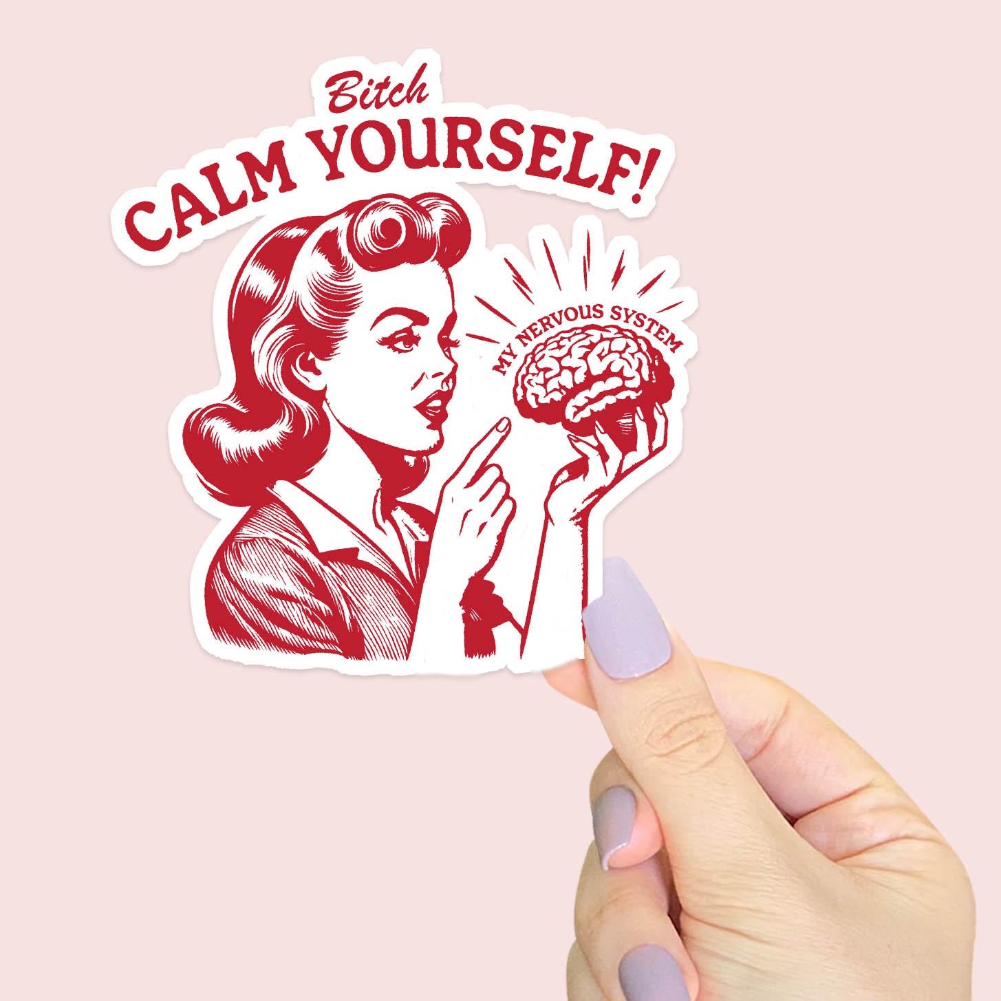Bitch, Calm Yourself! - Vinyl Water Resistant Sticker, Laptop Sticker, Phone Sticker, Water Bottle Sticker, Cute Decal