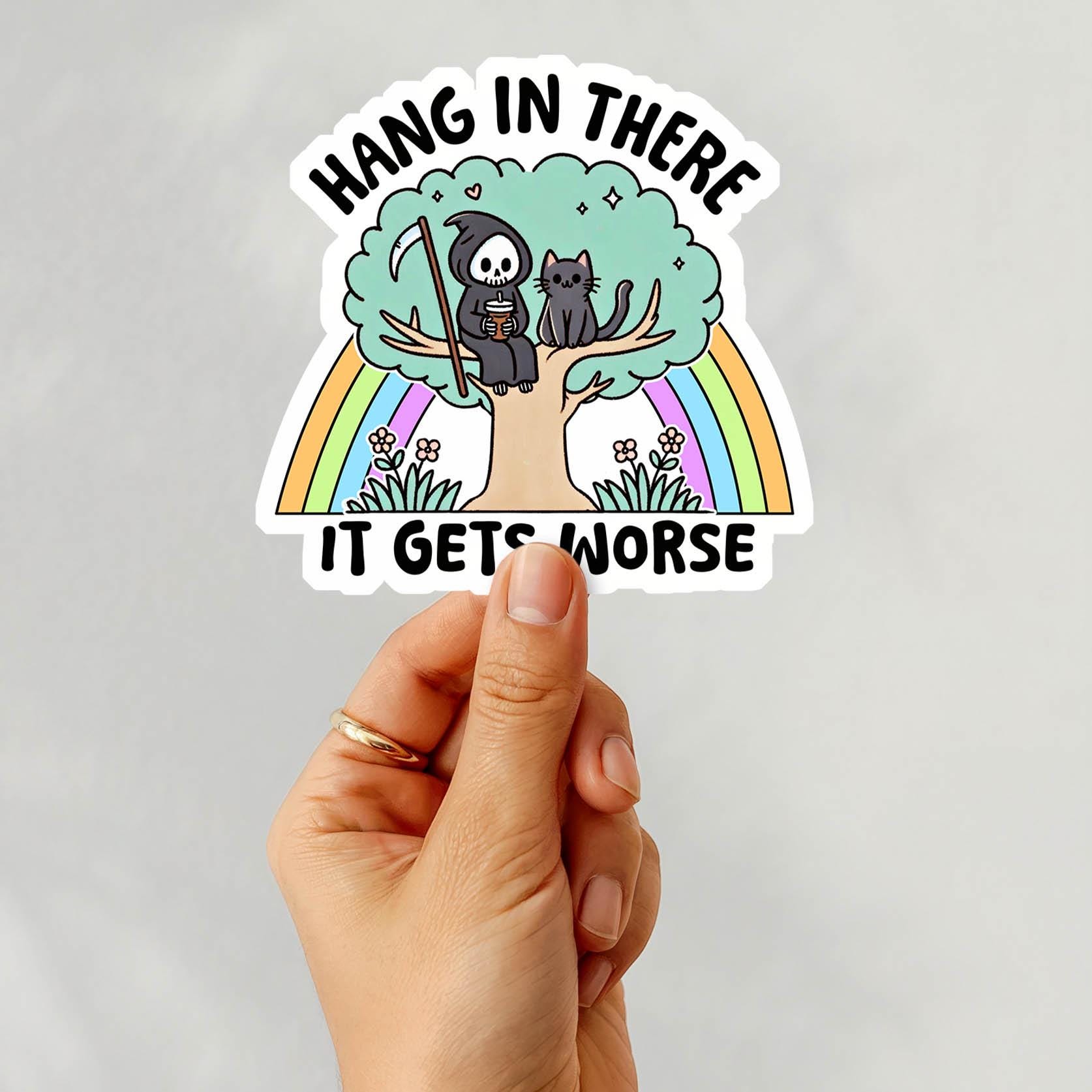 Hang in There, It Gets Worse- Vinyl Water Resistant Sticker, Laptop Sticker, Phone Sticker, Water Bottle Sticker, Cute Decal
