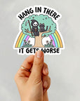Hang in There, It Gets Worse- Vinyl Water Resistant Sticker, Laptop Sticker, Phone Sticker, Water Bottle Sticker, Cute Decal