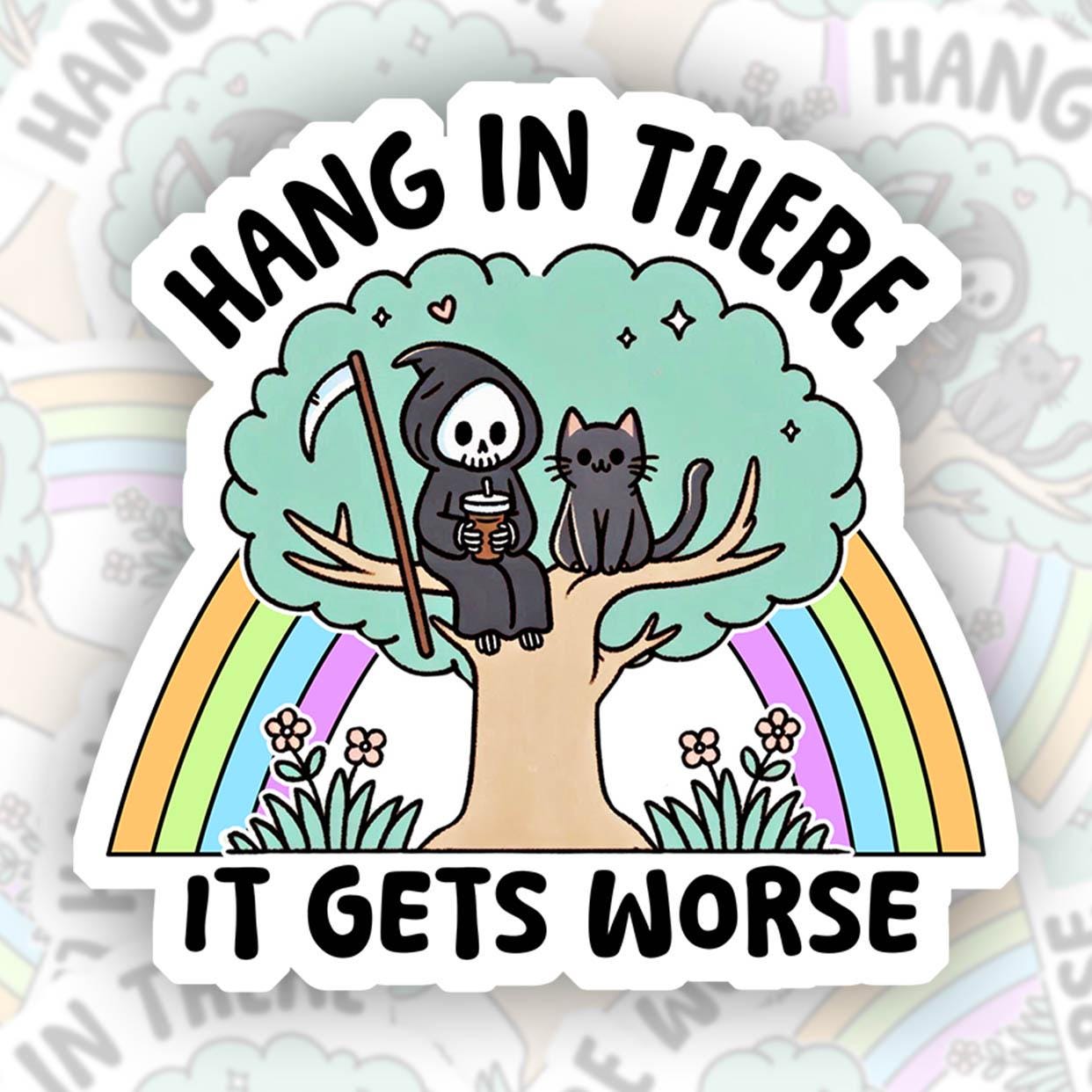 Hang in There, It Gets Worse- Vinyl Water Resistant Sticker, Laptop Sticker, Phone Sticker, Water Bottle Sticker, Cute Decal