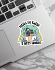 Hang in There, It Gets Worse- Vinyl Water Resistant Sticker, Laptop Sticker, Phone Sticker, Water Bottle Sticker, Cute Decal