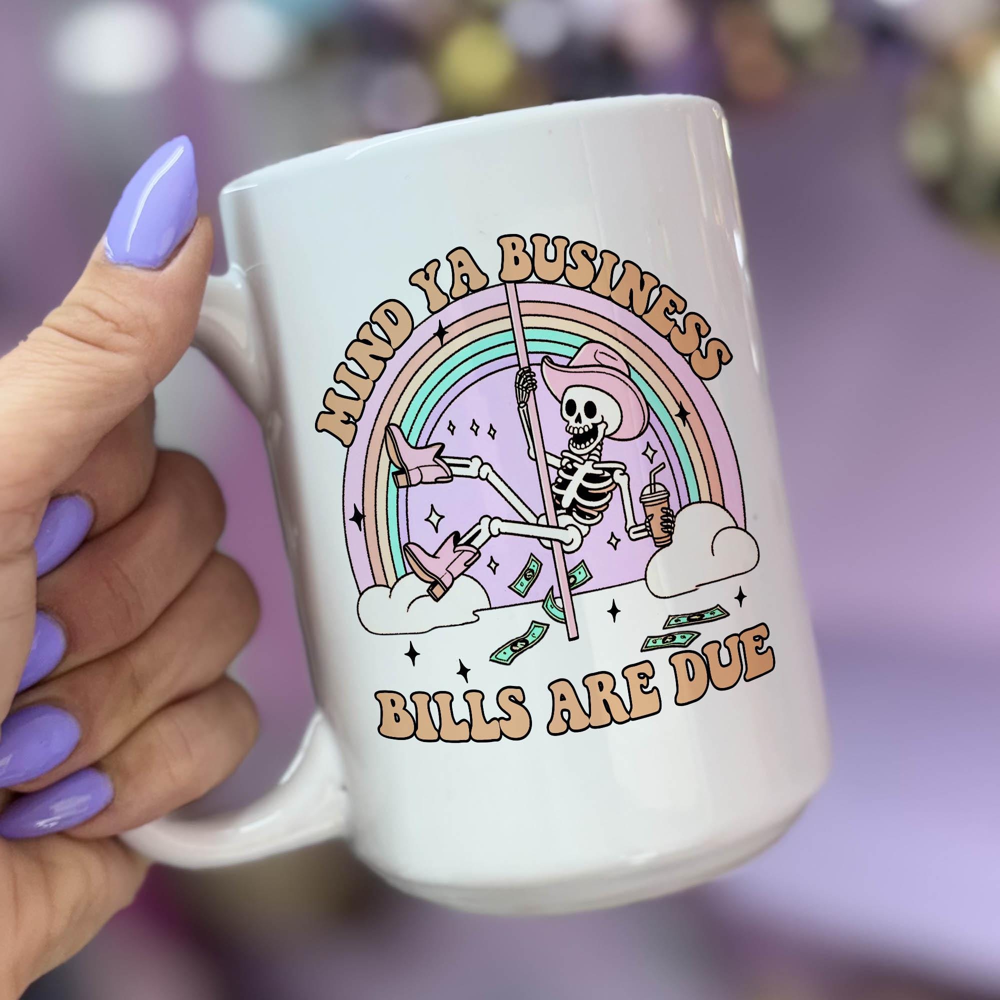 Mind Ya Business, Bills are Due - Ceramic Coffee Mug 11 or 15 oz, Funny Coffee Mug, Gift under 25, Coworker Gift