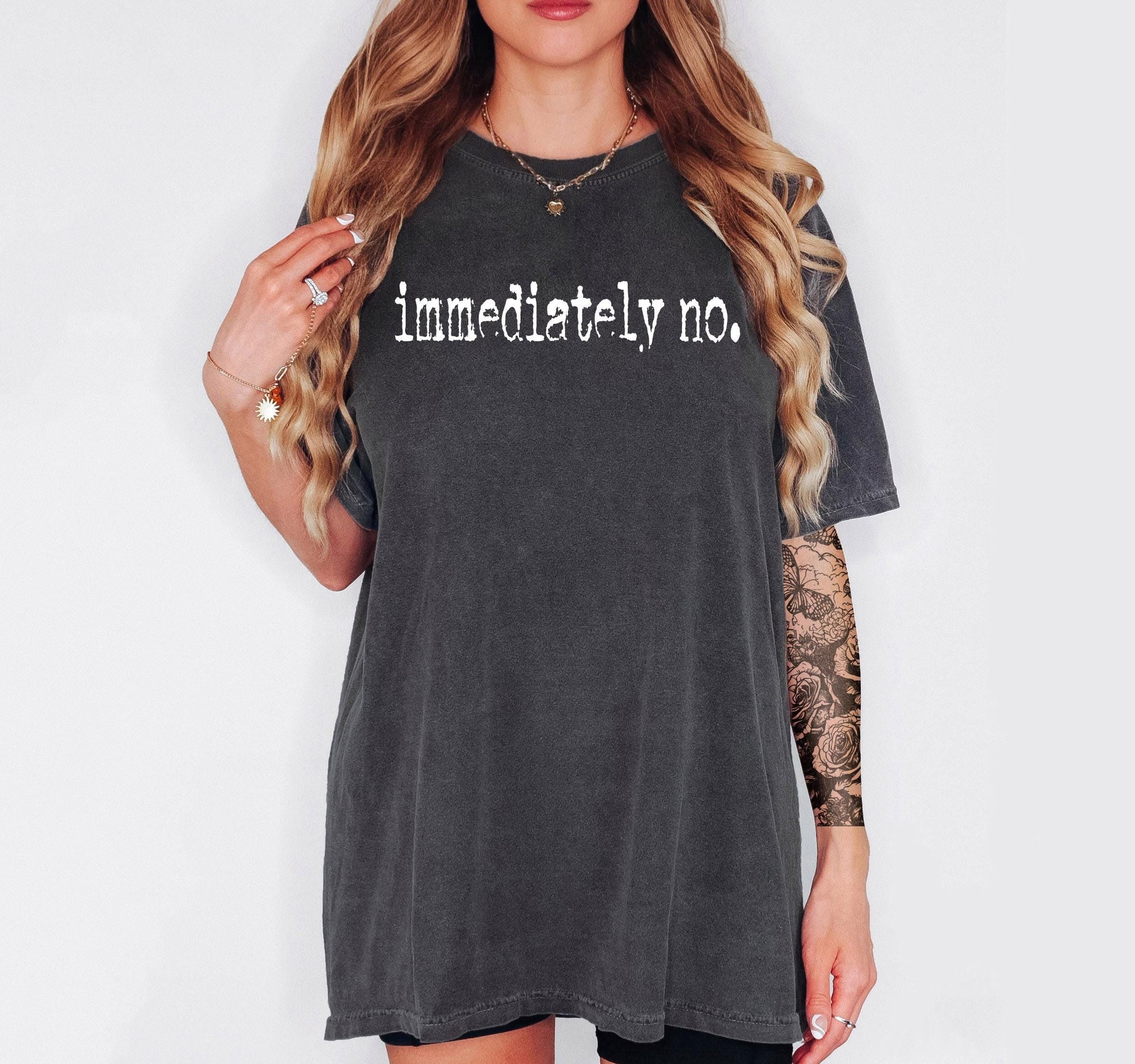Immediately No - Comfort Colors T-shirt, Funny Shirt, Dark Humor