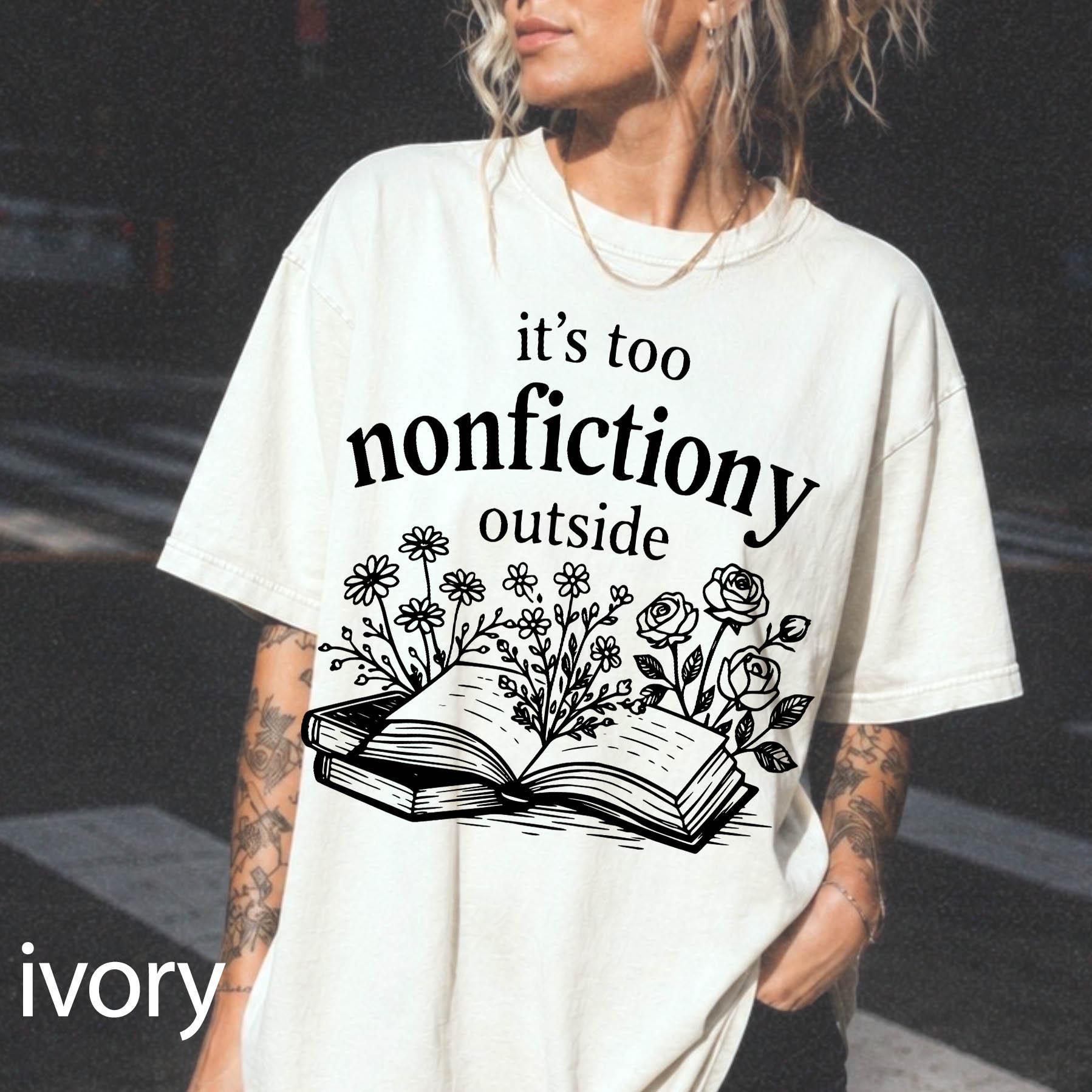 It's Too Nonfictiony Outside Comfort Colors Graphic Tee, Funny Book Lover Shirt, Bookish Floral Reading Tee, Introvert Bookworm Gift